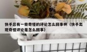 快手总有一些奇怪的评论怎么回事啊（快手出现奇怪评论是怎么回事）