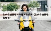 公众号粉丝增长率计算公式表（公众号粉丝增长规律）