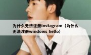 为什么无法注册Instagram（为什么无法注册windows hello）