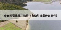 全自动引流推广软件（自动引流是什么软件）