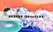 派币怎样登录（派币app怎么登录）