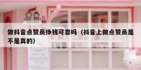 做抖音点赞员挣钱可靠吗（抖音上做点赞员是不是真的）