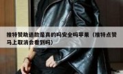 推特赞助退款是真的吗安全吗苹果（推特点赞马上取消会看到吗）