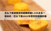 怎么下载到樱花校园模拟器1.038点五一版本的（怎么下载2021年樱花校园模拟器）