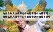 为什么别人快手评论有的能看见有的看不见（为什么别人快手评论有的能看见有的看不见呢）