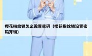 樱花指纹锁怎么设置密码（樱花指纹锁设置密码开锁）