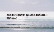 怎么看ins的访客（ins怎么看访问自己账户的人）