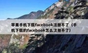 苹果手机下载facebook注册不了（手机下载的facebook怎么注册不了）