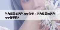 华为原装的天气app在哪（华为原装的天气app在哪找）