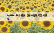 twitter账号受限（推特此账号暂时受限）