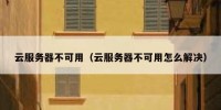 云服务器不可用（云服务器不可用怎么解决）