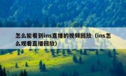 怎么能看到ins直播的视频回放（ins怎么观看直播回放）