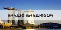 快手作品冲赞（快手作品冲赞怎么弄）