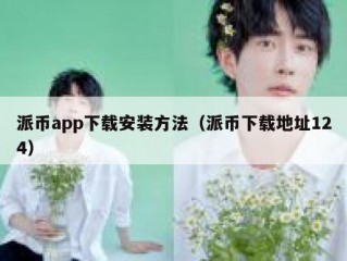 派币app下载安装方法（派币下载地址124）