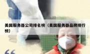 美国服务器公司排名榜（美国服务器品牌排行榜）