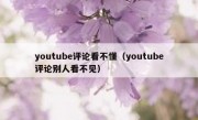 youtube评论看不懂（youtube评论别人看不见）