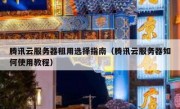 腾讯云服务器租用选择指南（腾讯云服务器如何使用教程）