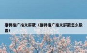 推特推广推文屏蔽（推特推广推文屏蔽怎么设置）