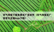 天气预报下载免费无广告软件（天气预报无广告官方正版App下载）