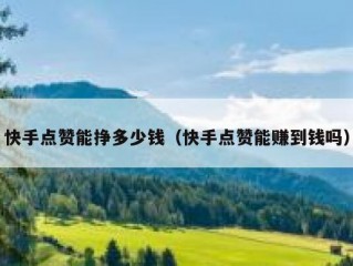 快手点赞能挣多少钱（快手点赞能赚到钱吗）