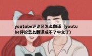 youtube评论区怎么翻译（youtube评论怎么翻译成不了中文了）
