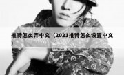推特怎么弄中文（2021推特怎么设置中文）