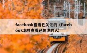 facebook查看已关注的（facebook怎样查看已关注的人）