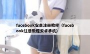 facebook安卓注册教程（facebook注册教程安卓手机）