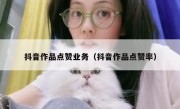抖音作品点赞业务（抖音作品点赞率）