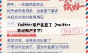 Twitter账户名忘了（twitter忘记账户名字）