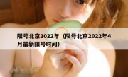 限号北京2022年（限号北京2022年4月最新限号时间）