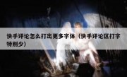 快手评论怎么打出更多字体（快手评论区打字特别少）
