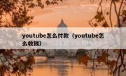 youtube怎么付款（youtube怎么收钱）