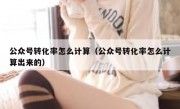 公众号转化率怎么计算（公众号转化率怎么计算出来的）