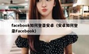 facebook如何登录安卓（安卓如何登录Facebook）