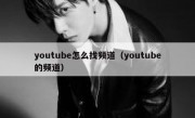 youtube怎么找频道（youtube的频道）