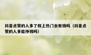 抖音点赞的人多了和上热门会有钱吗（抖音点赞的人多能挣钱吗）