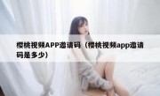 樱桃视频APP邀请码（樱桃视频app邀请码是多少）