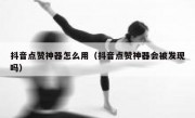 抖音点赞神器怎么用（抖音点赞神器会被发现吗）