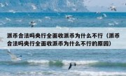 派币合法吗央行全面收派币为什么不行（派币合法吗央行全面收派币为什么不行的原因）