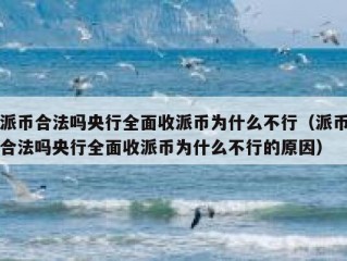 派币合法吗央行全面收派币为什么不行（派币合法吗央行全面收派币为什么不行的原因）