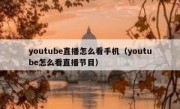 youtube直播怎么看手机（youtube怎么看直播节目）