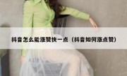 抖音怎么能涨赞快一点（抖音如何涨点赞）