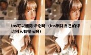 ins可以删除评论吗（ins删除自己的评论别人有提示吗）