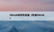 tiktok如何开店铺（开通tiktok）