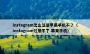 instagram怎么注册苹果手机不了（instagram注册不了 苹果手机）