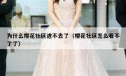 为什么樱花社区进不去了（樱花社区怎么看不了了）