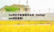 ins评论不能复制怎么办（instagram评论复制）