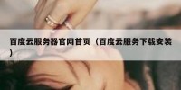 百度云服务器官网首页（百度云服务下载安装）