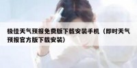 极佳天气预报免费版下载安装手机（即时天气预报官方版下载安装）